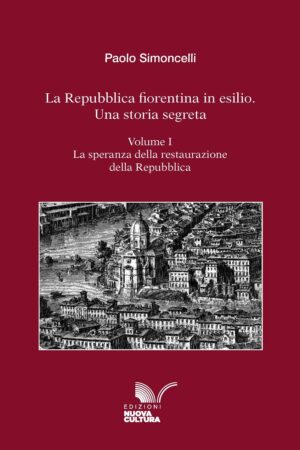 La Repubblica fiorentina in esilio. Una storia segreta - Volume I